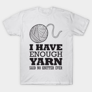 I have enough yarn said no knitter (black) T-Shirt